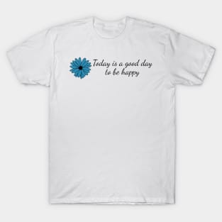 Today is a Good Day to be Happy T-Shirt